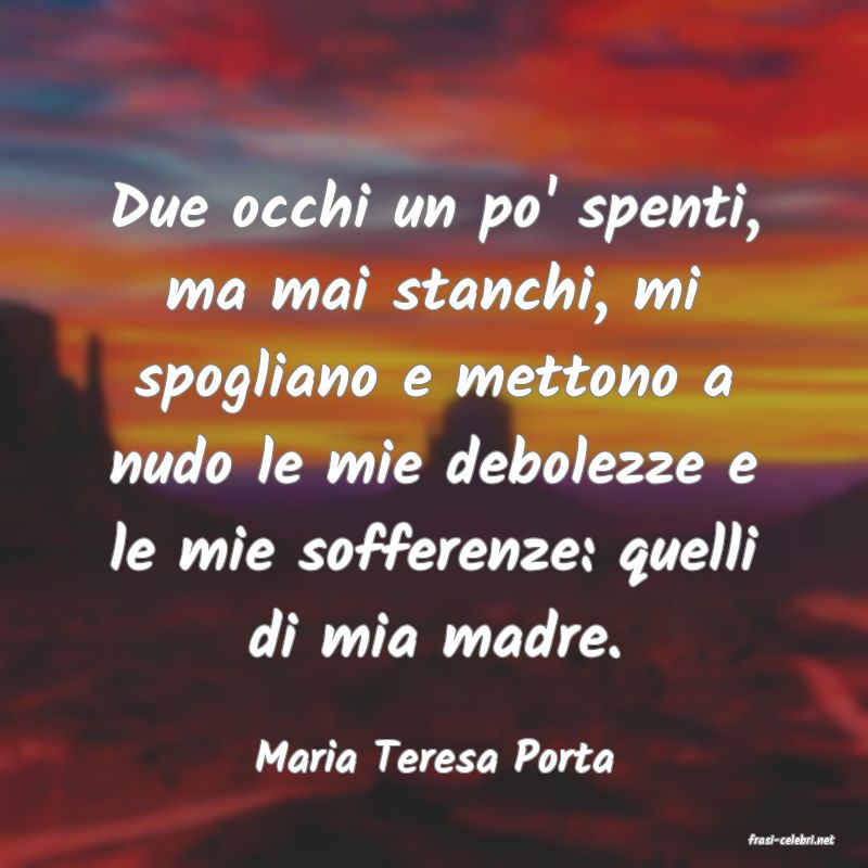 frasi di  Maria Teresa Porta
