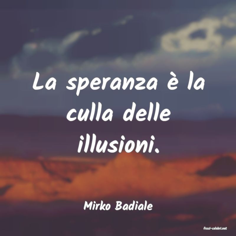 frasi di  Mirko Badiale
