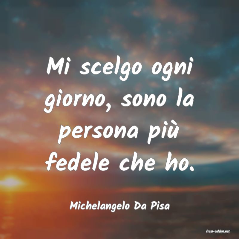 frasi di  Michelangelo Da Pisa
