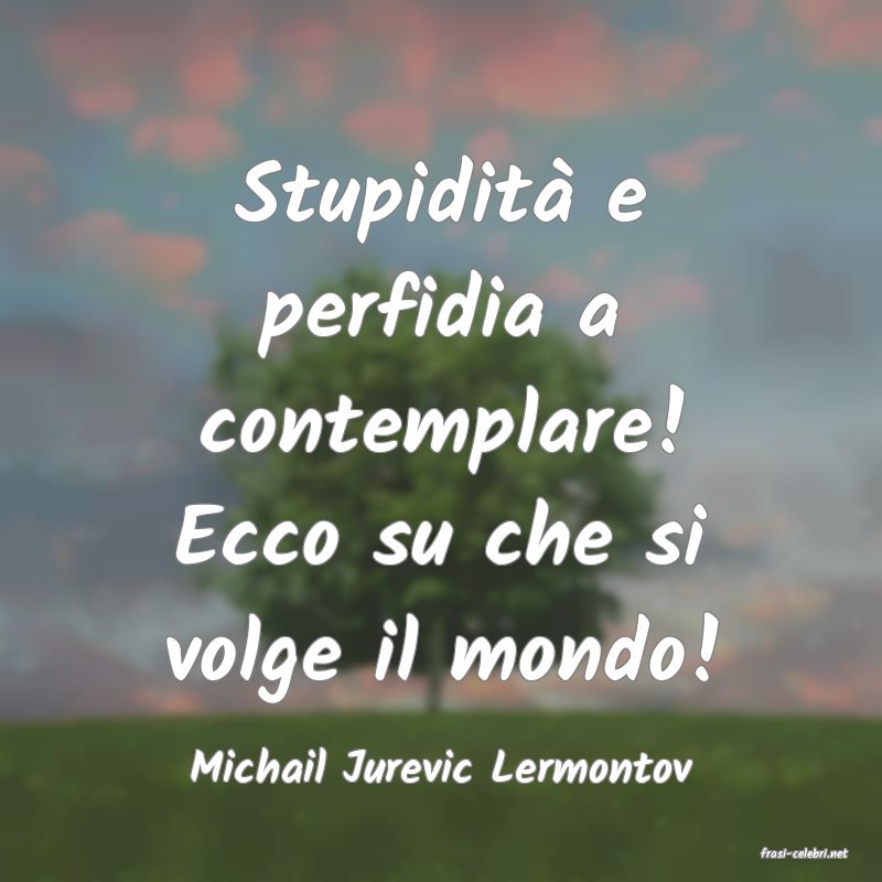 frasi di  Michail Jurevic Lermontov
