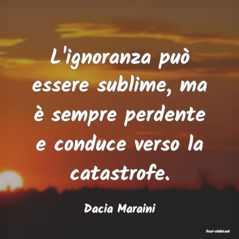 frasi di  Dacia Maraini
