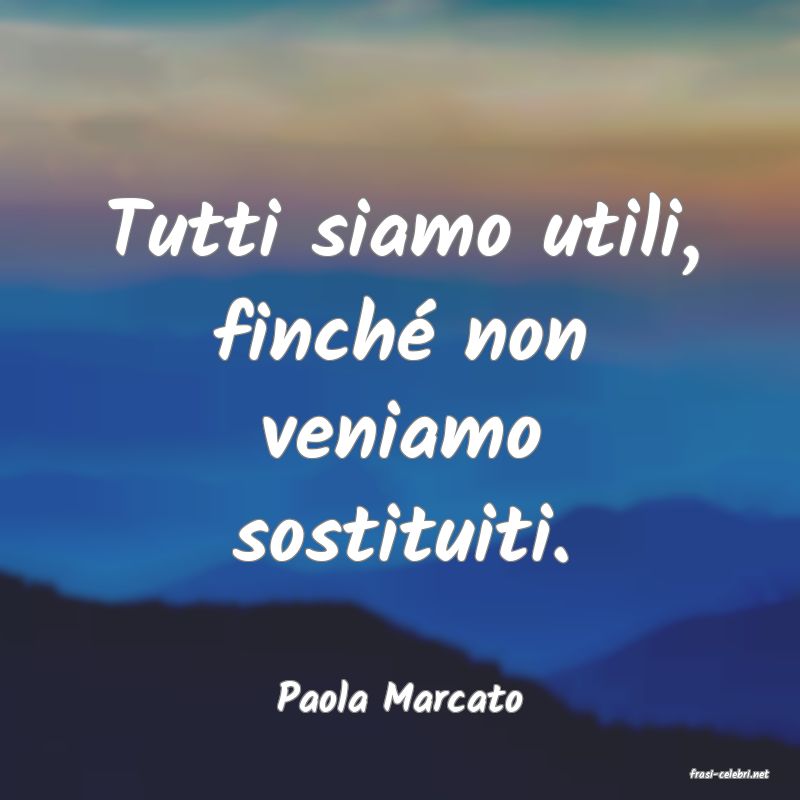 frasi di  Paola Marcato
