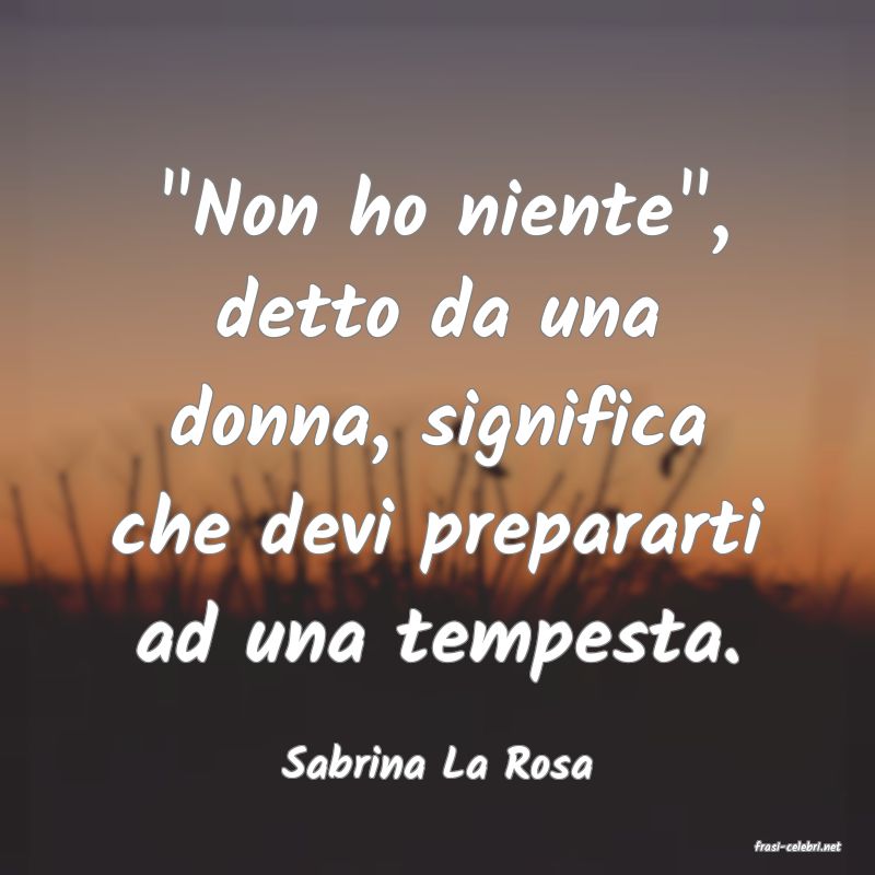 frasi di  Sabrina La Rosa
