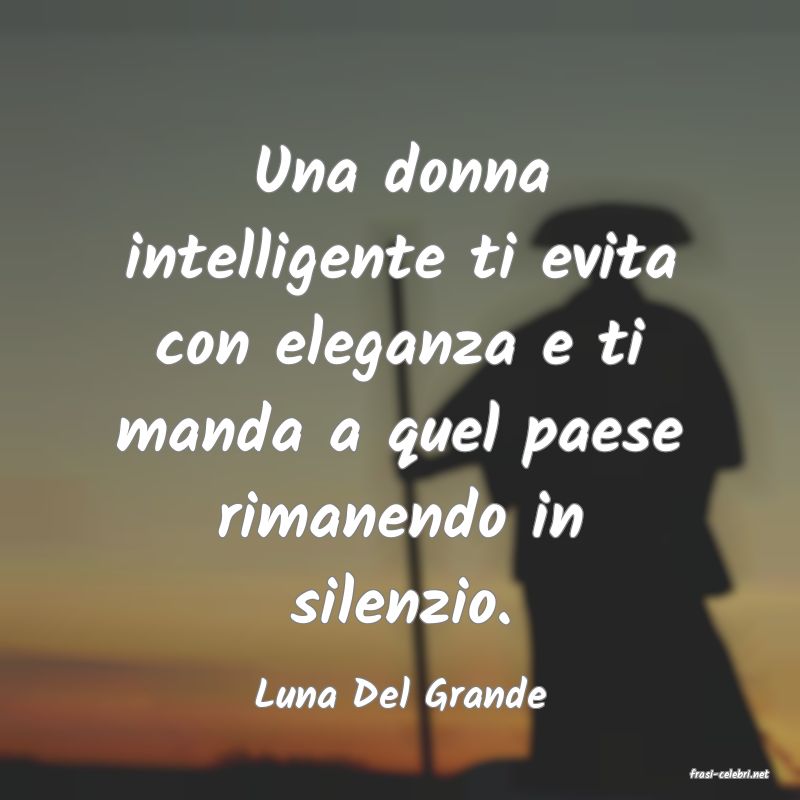 frasi di  Luna Del Grande
