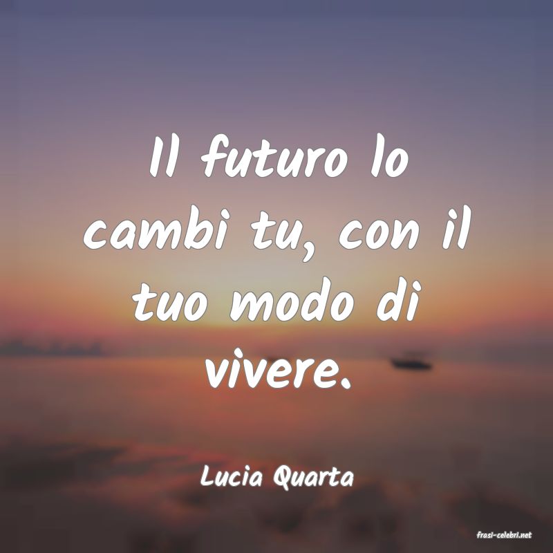 frasi di  Lucia Quarta
