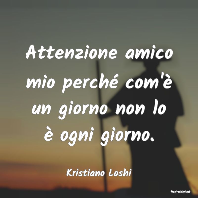 frasi di  Kristiano Loshi
