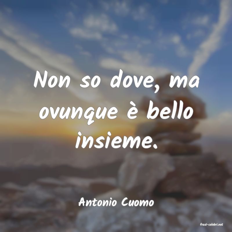frasi di  Antonio Cuomo
