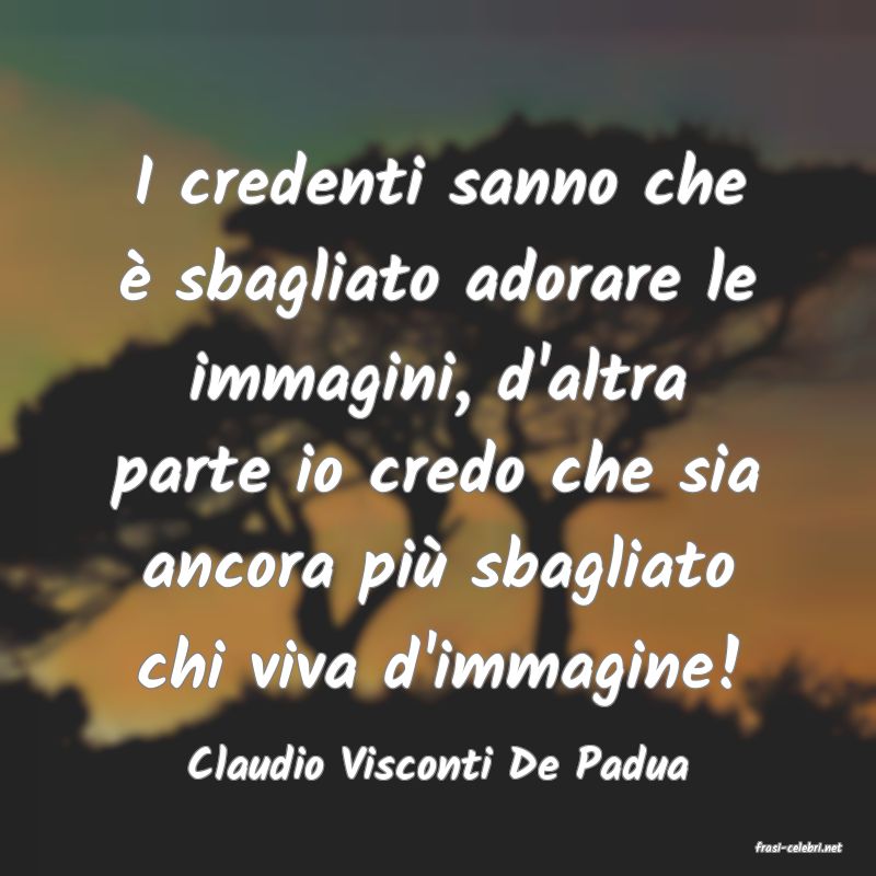 frasi di  Claudio Visconti De Padua
