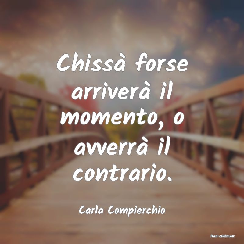 frasi di  Carla Compierchio

