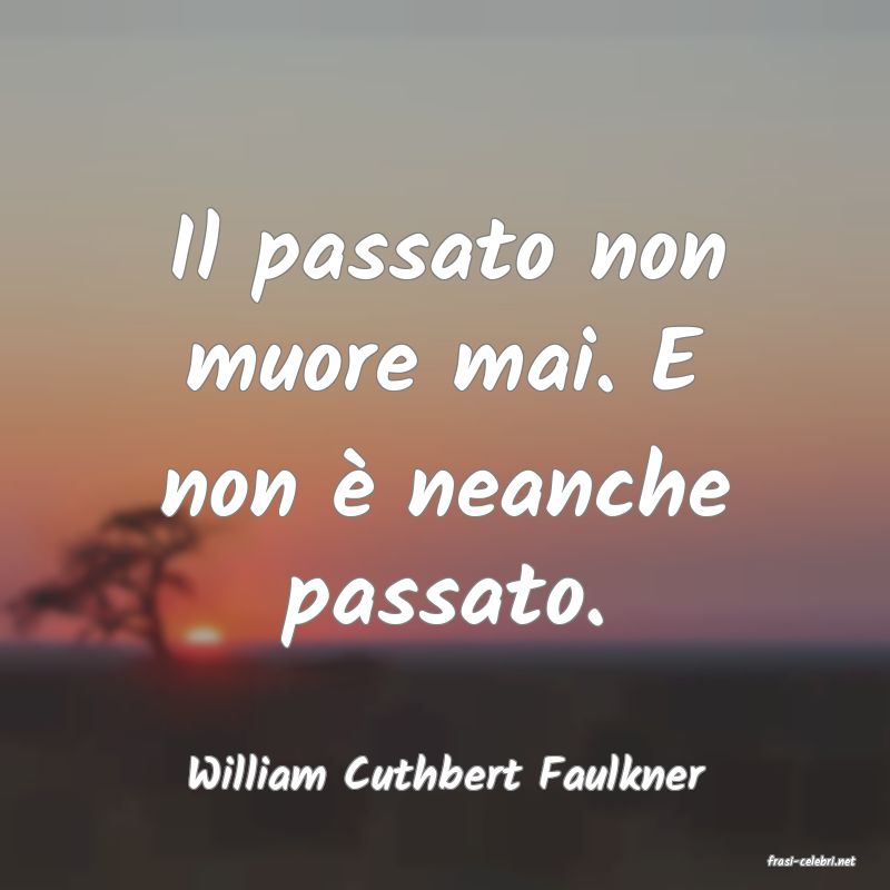 frasi di  William Cuthbert Faulkner

