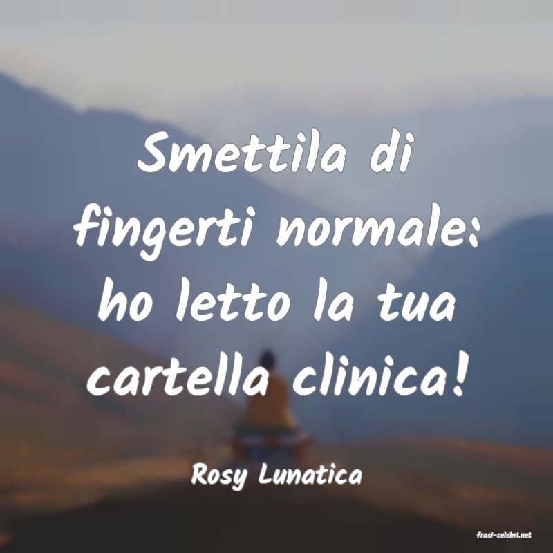 frasi di  Rosy Lunatica
