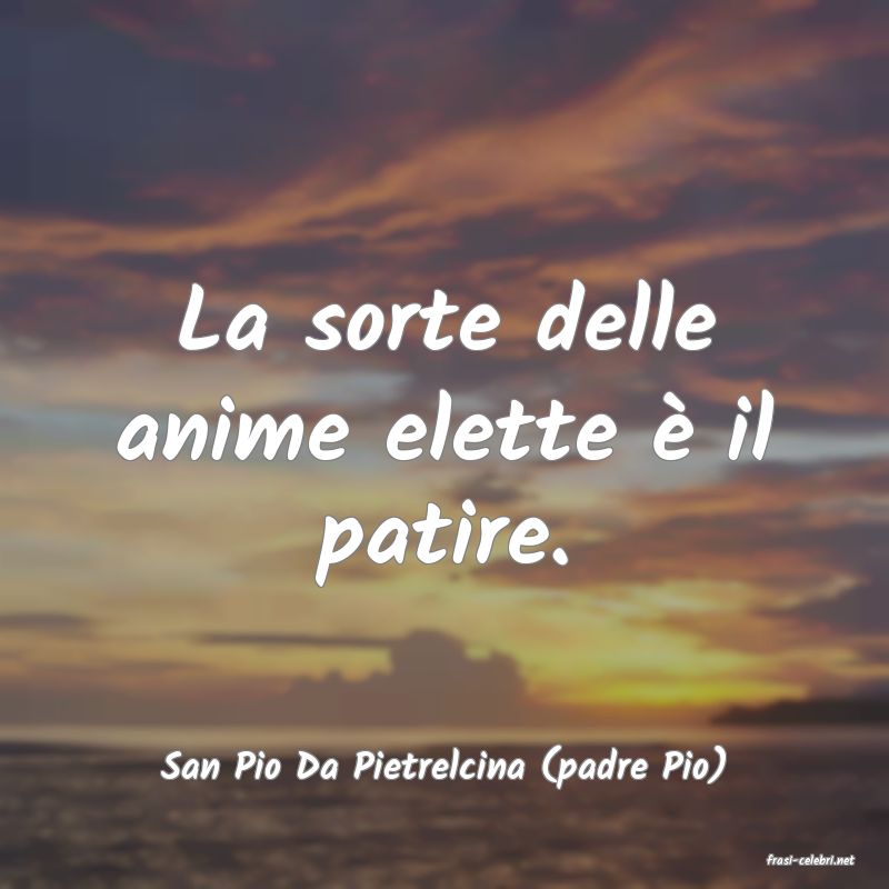 frasi di  San Pio Da Pietrelcina (padre Pio)
