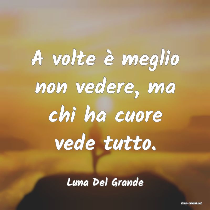 frasi di  Luna Del Grande
