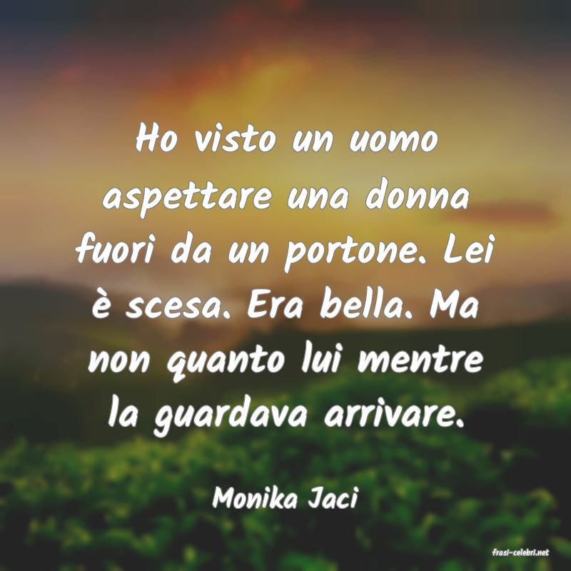 frasi di  Monika Jaci
