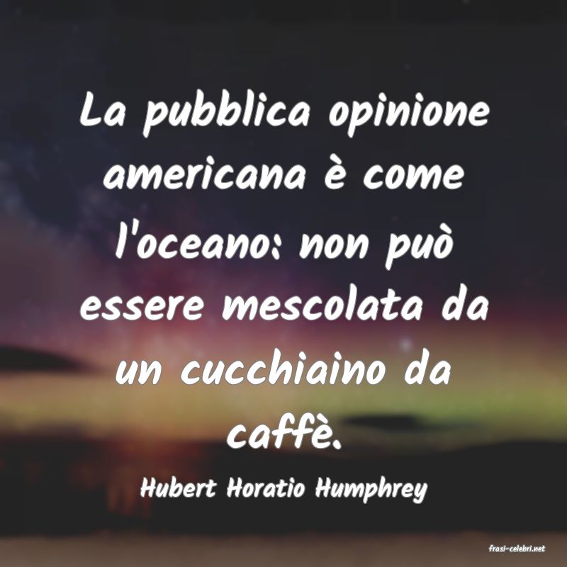 frasi di  Hubert Horatio Humphrey
