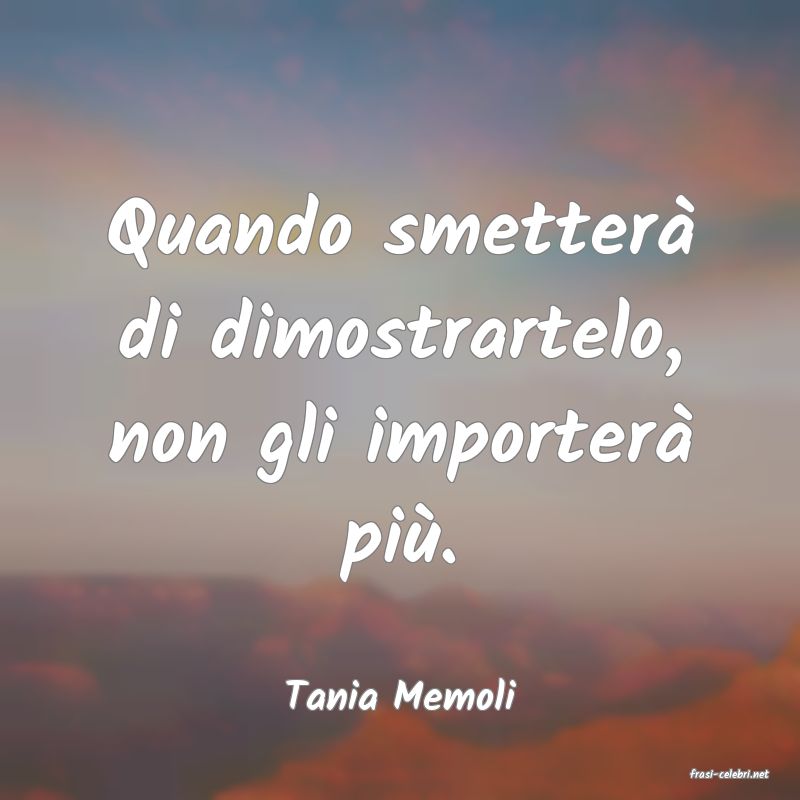 frasi di  Tania Memoli
