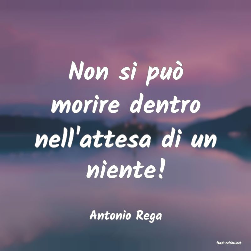 frasi di  Antonio Rega
