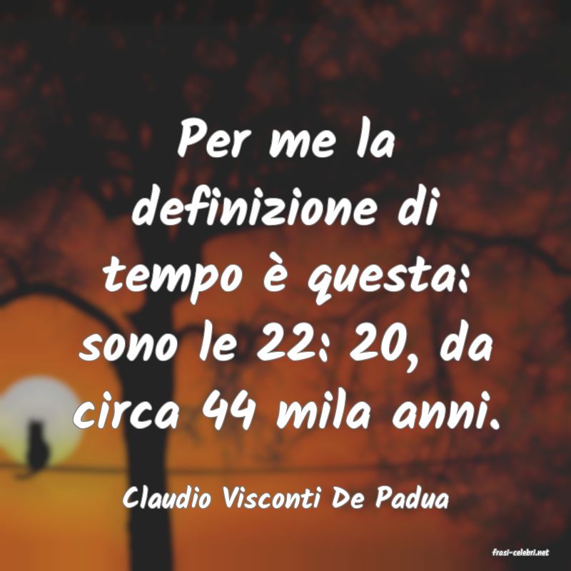 frasi di  Claudio Visconti De Padua
