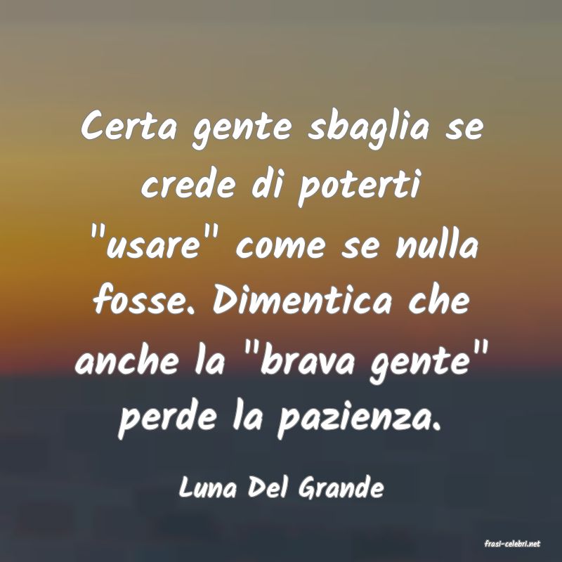 frasi di  Luna Del Grande
