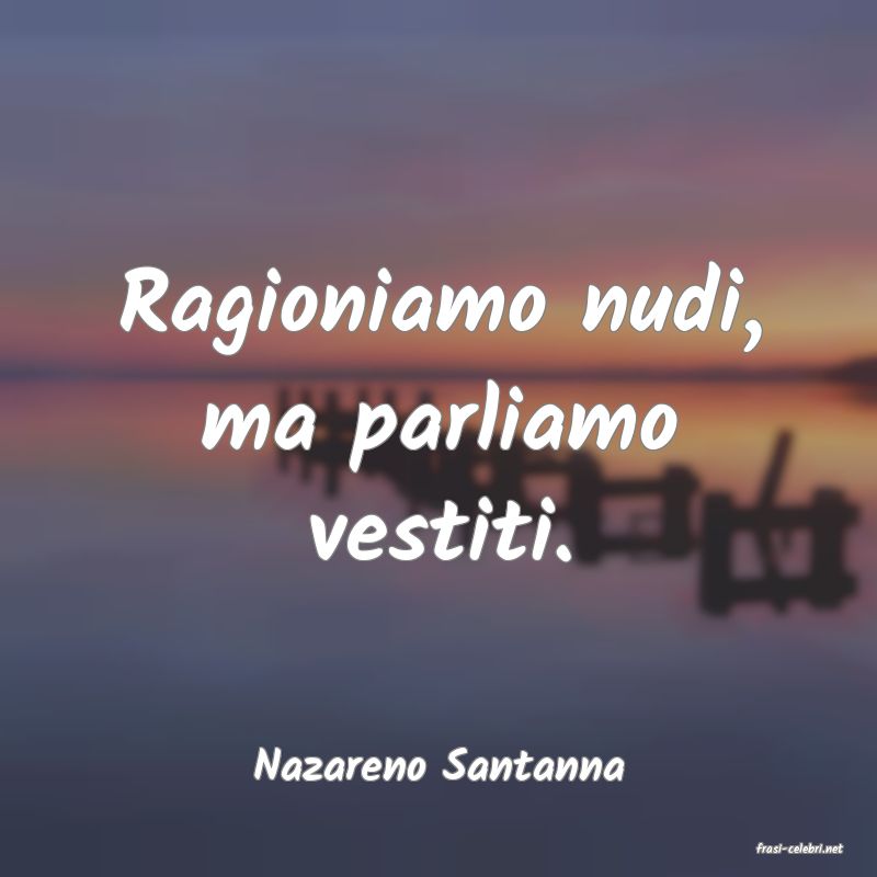 frasi di  Nazareno Santanna
