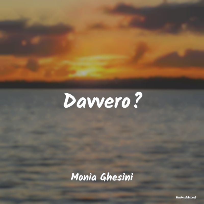 frasi di  Monia Ghesini
