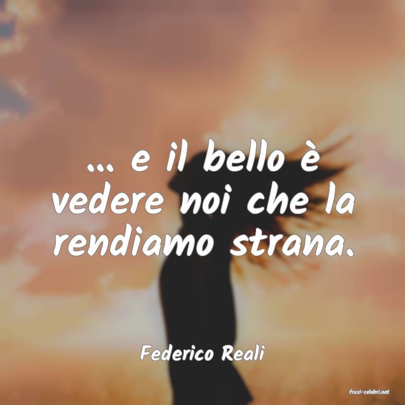 frasi di  Federico Reali

