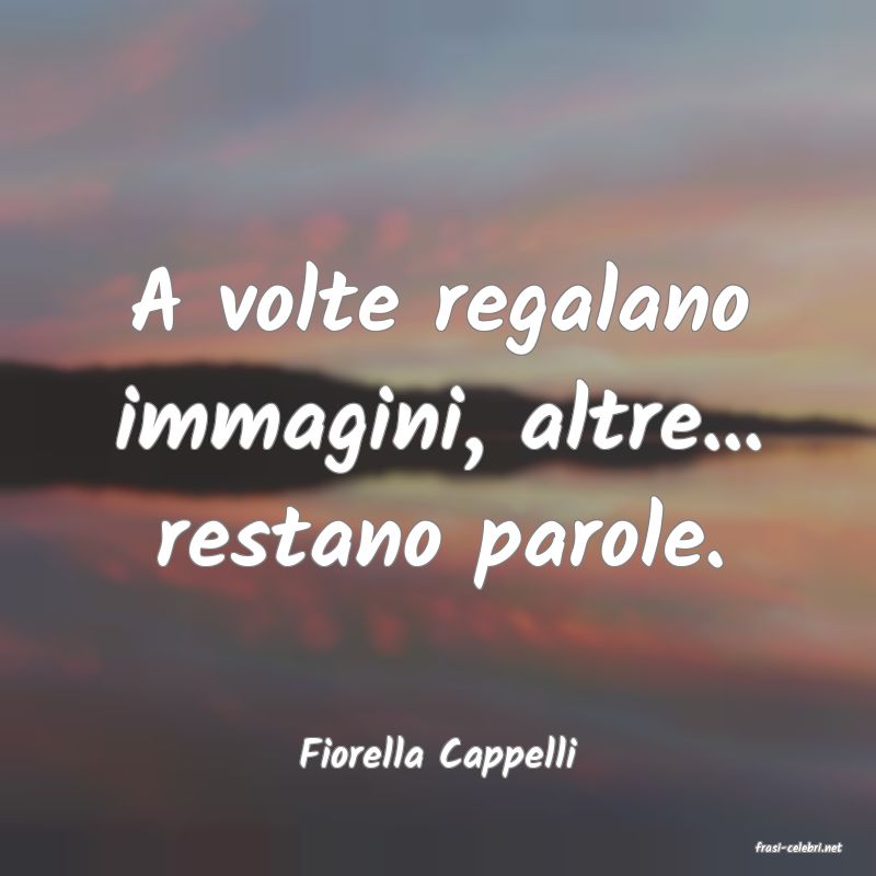 frasi di  Fiorella Cappelli
