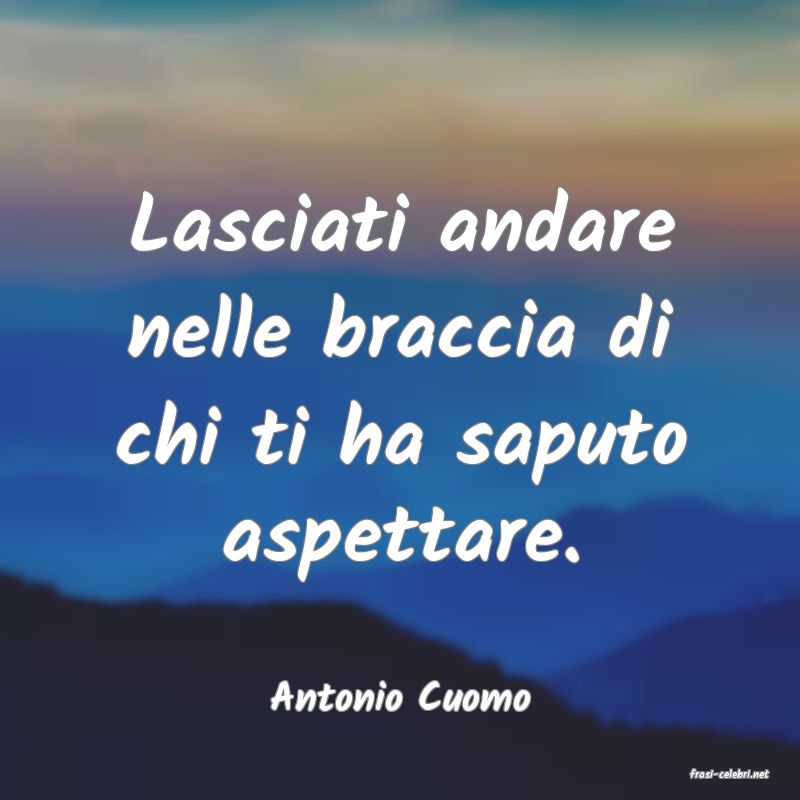 frasi di  Antonio Cuomo
