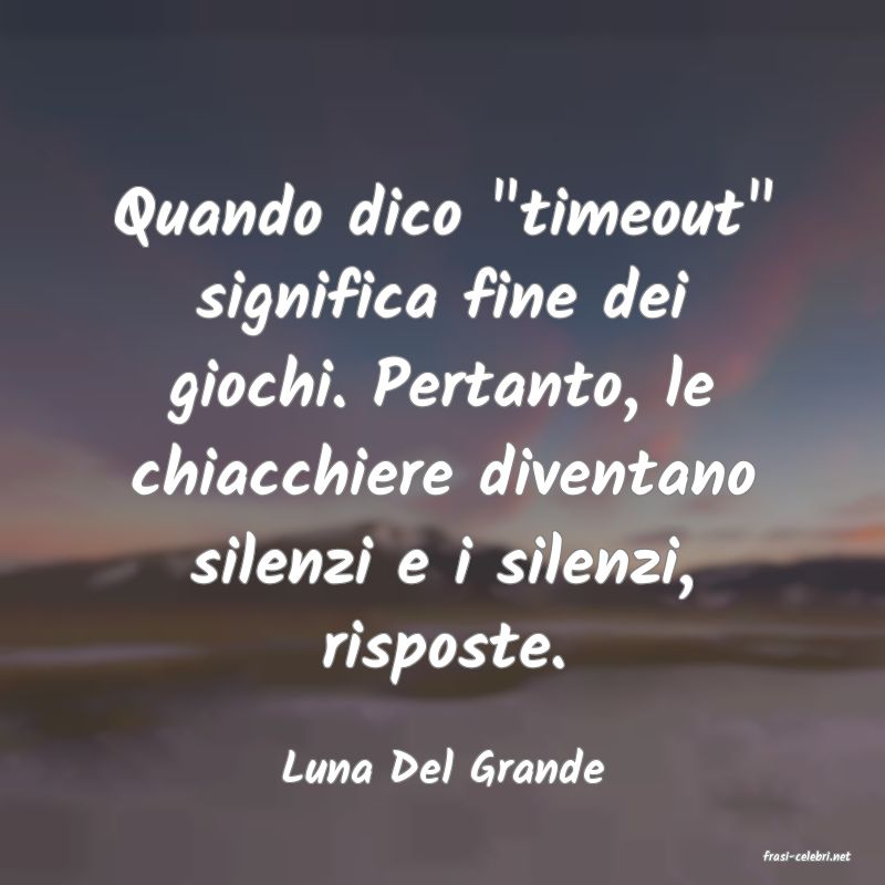frasi di  Luna Del Grande
