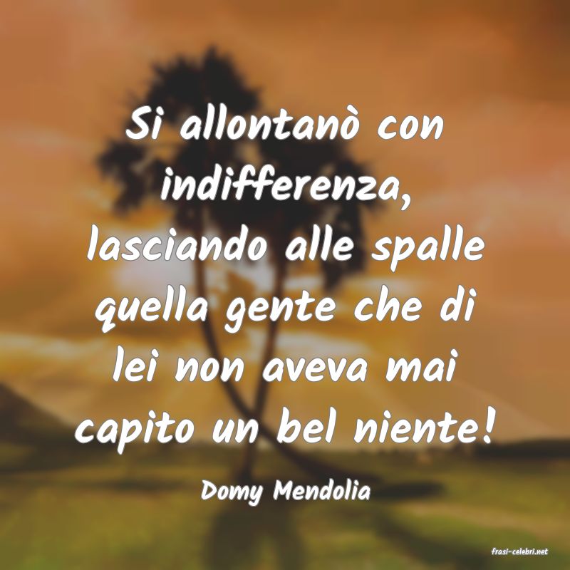 frasi di  Domy Mendolia
