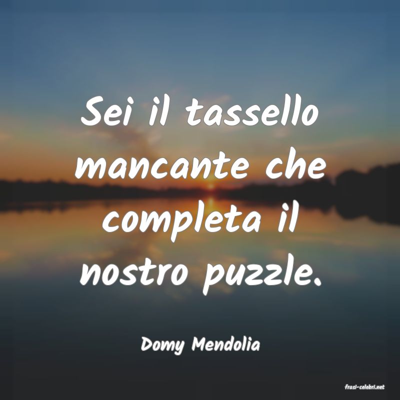 frasi di  Domy Mendolia
