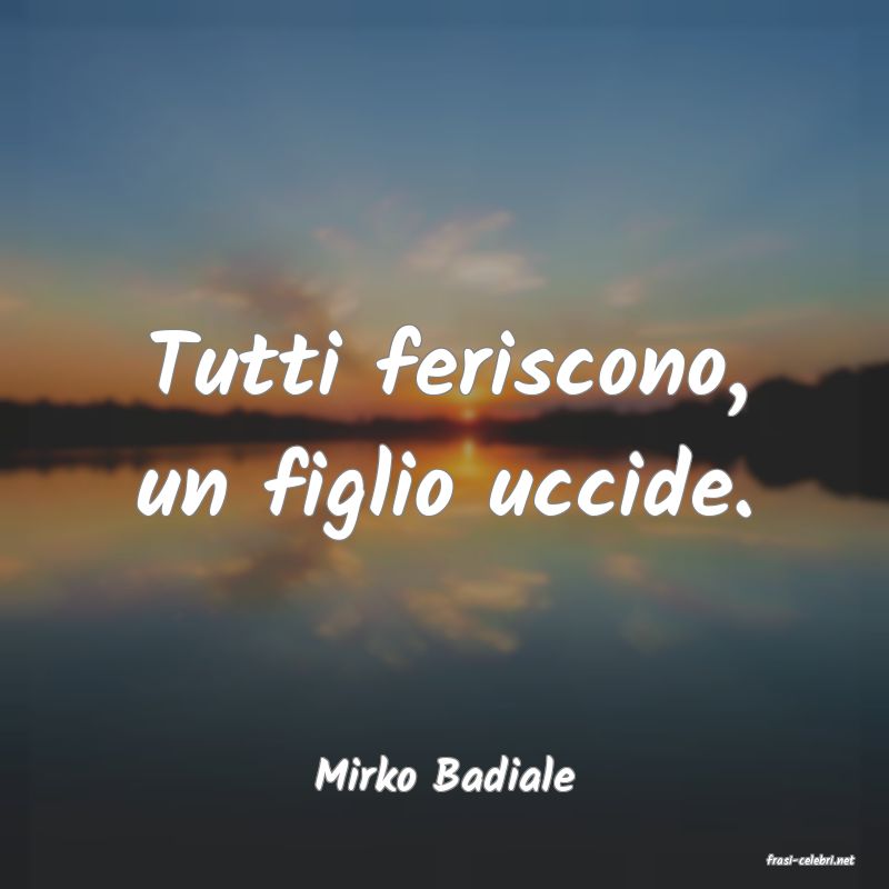 frasi di  Mirko Badiale
