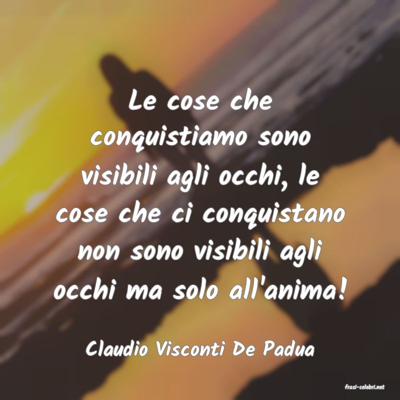 frasi di  Claudio Visconti De Padua
