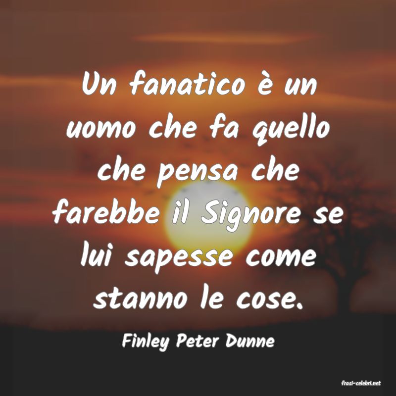 frasi di  Finley Peter Dunne
