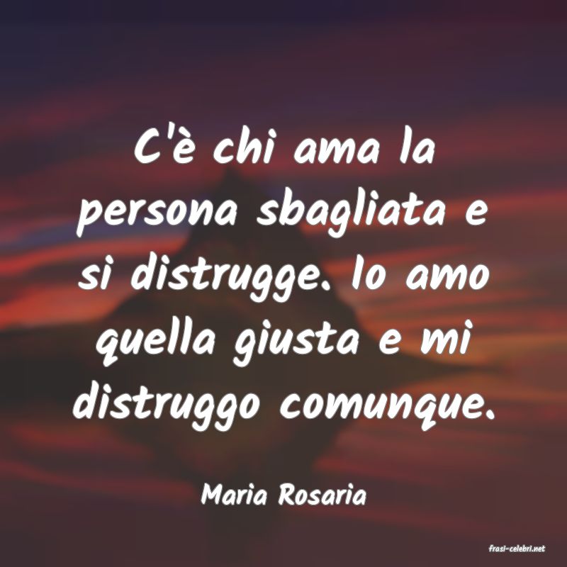 frasi di  Maria Rosaria
