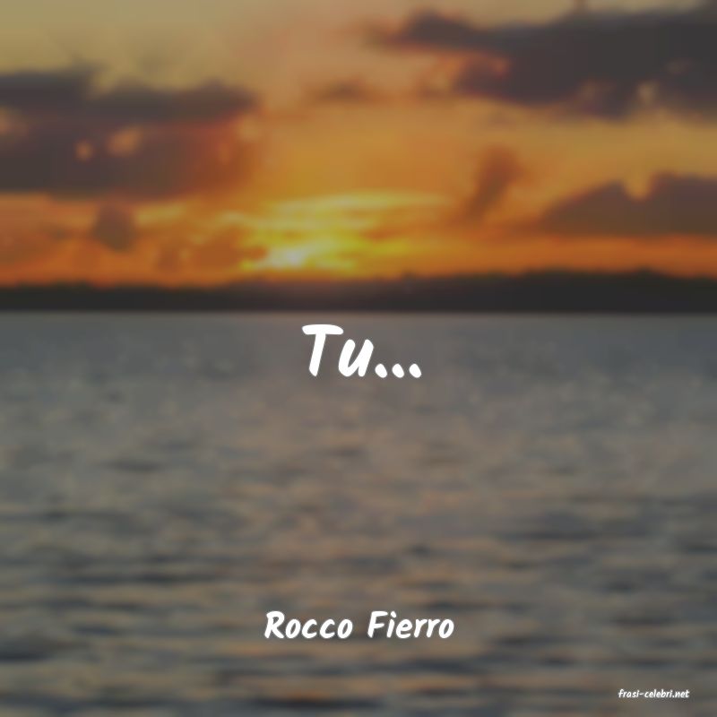 frasi di  Rocco Fierro
