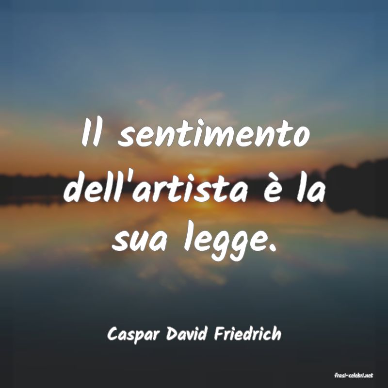 frasi di  Caspar David Friedrich
