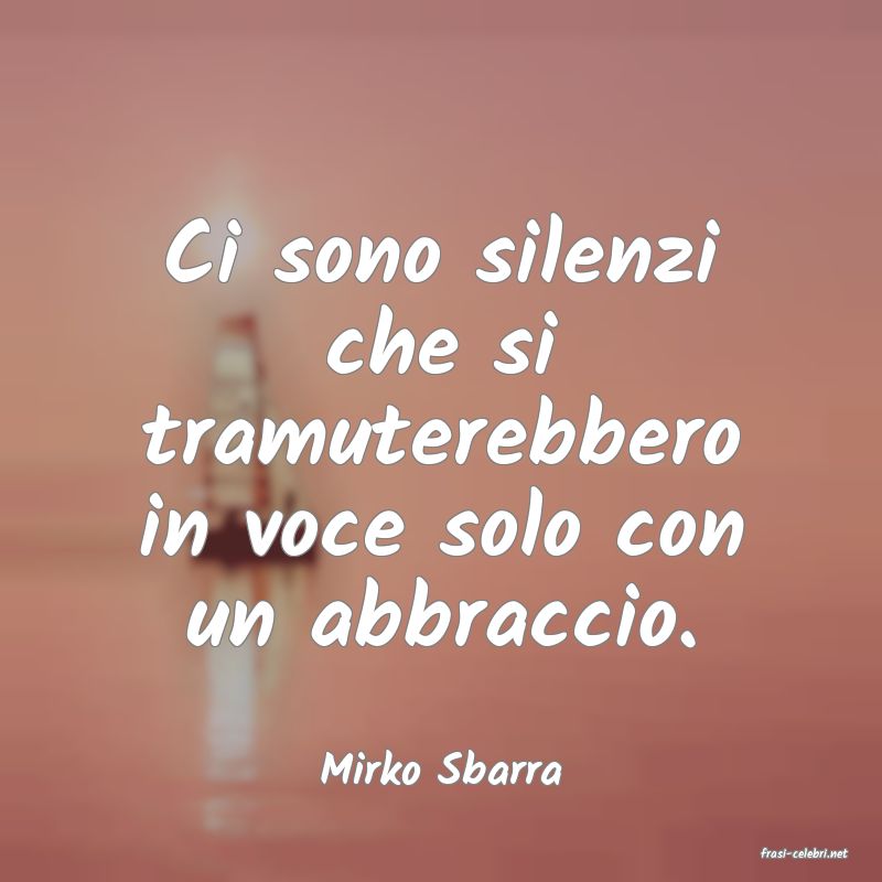 frasi di  Mirko Sbarra
