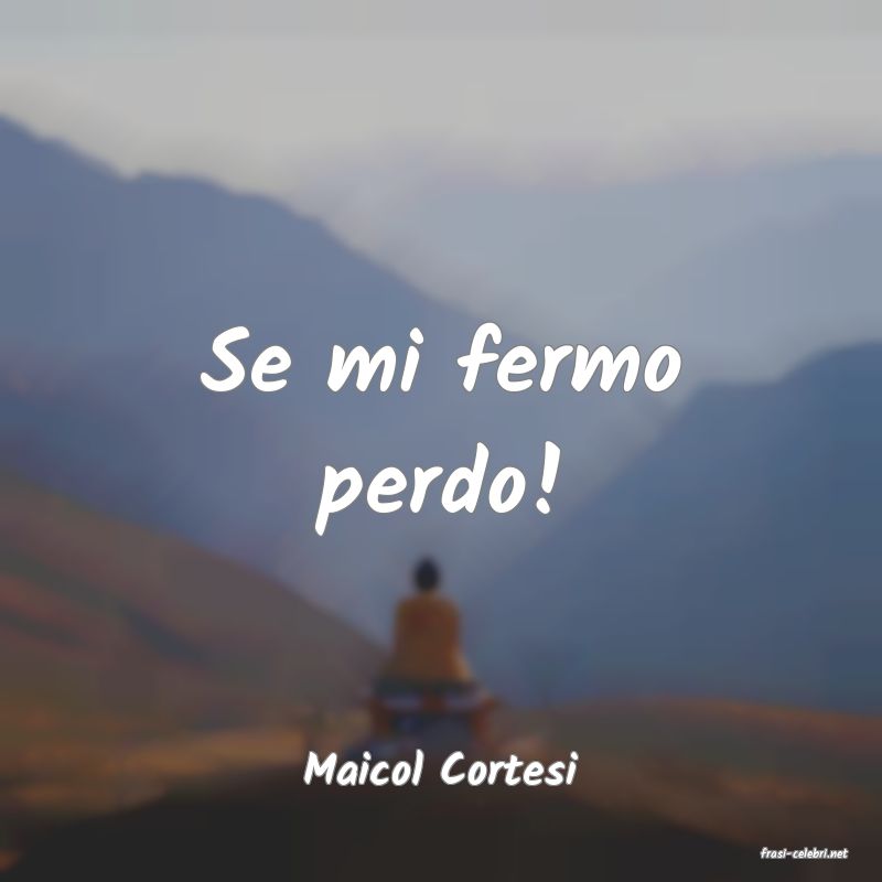 frasi di  Maicol Cortesi
