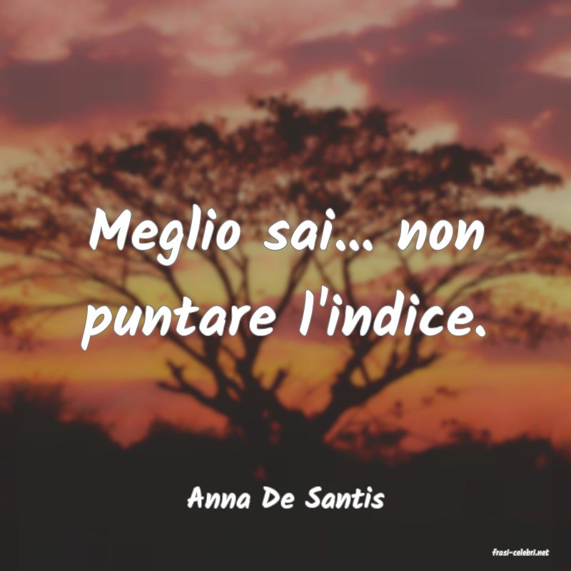 frasi di  Anna De Santis
