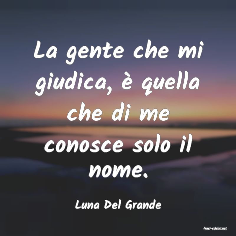 frasi di  Luna Del Grande
