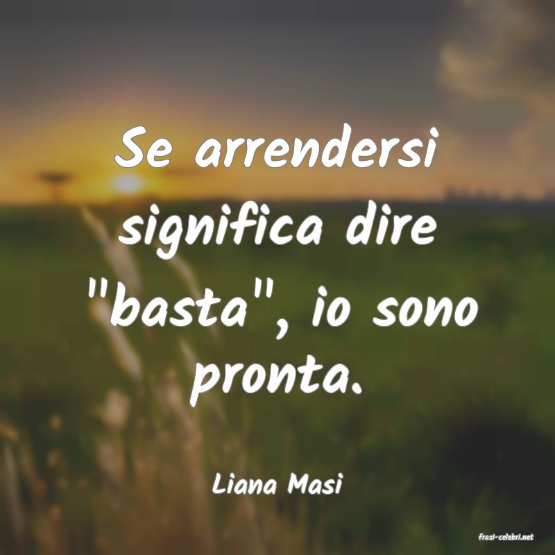 frasi di  Liana Masi
