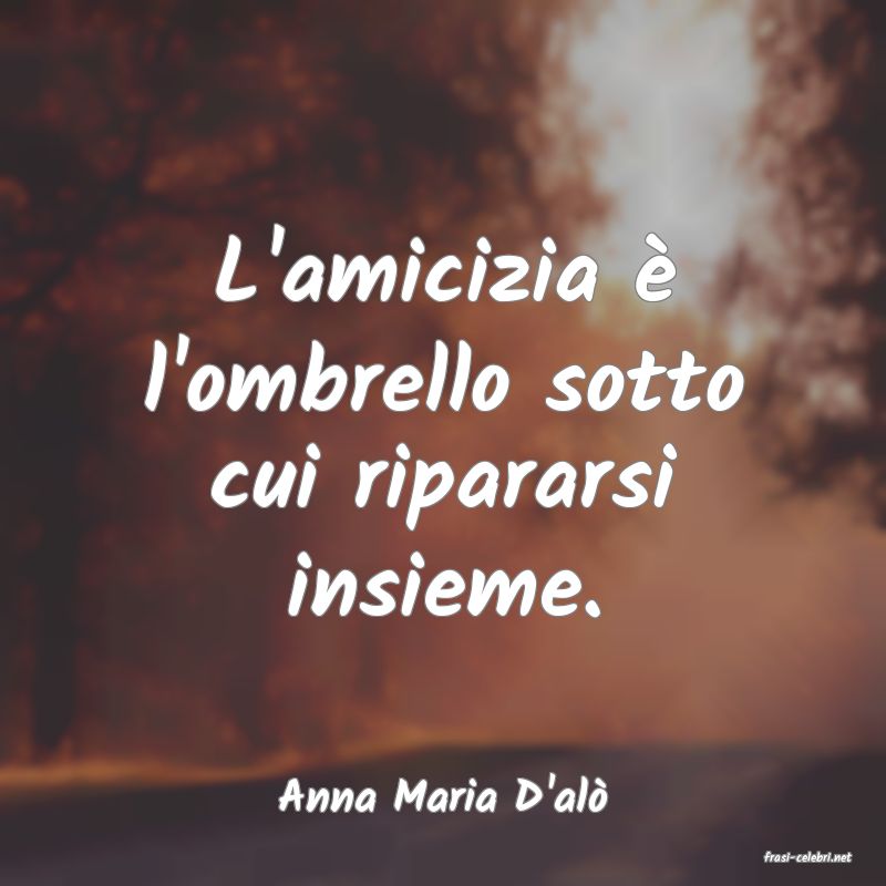 frasi di Anna Maria D'al