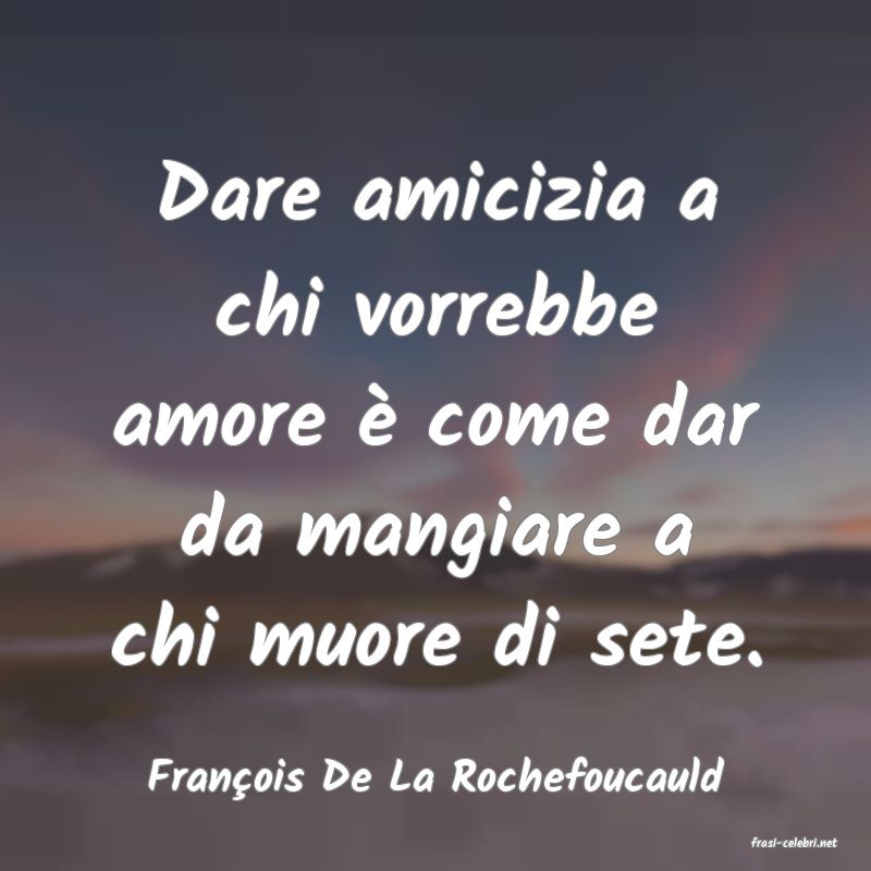 frasi di Franois De La Rochefoucauld