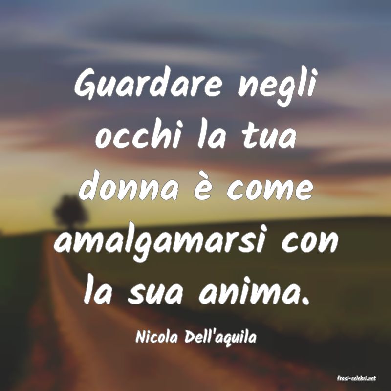 frasi di  Nicola Dell'aquila
