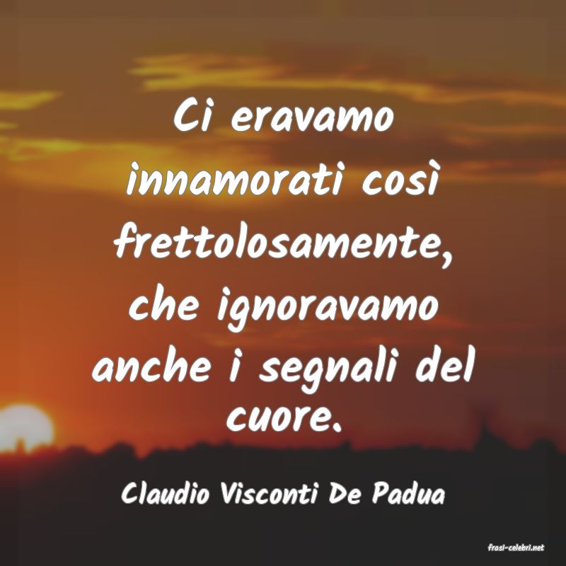 frasi di  Claudio Visconti De Padua
