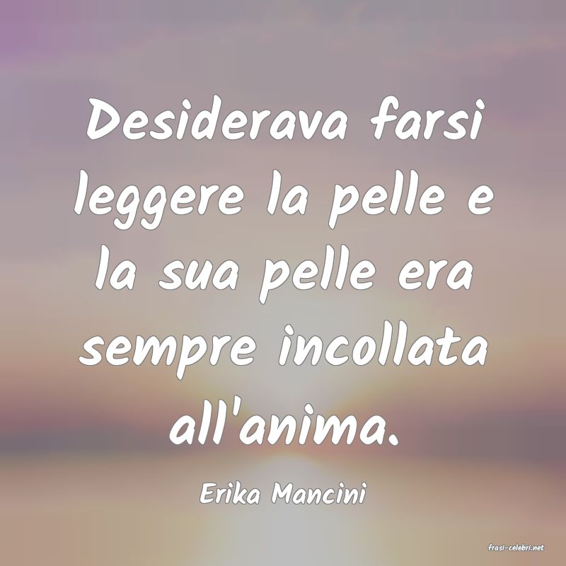 frasi di  Erika Mancini
