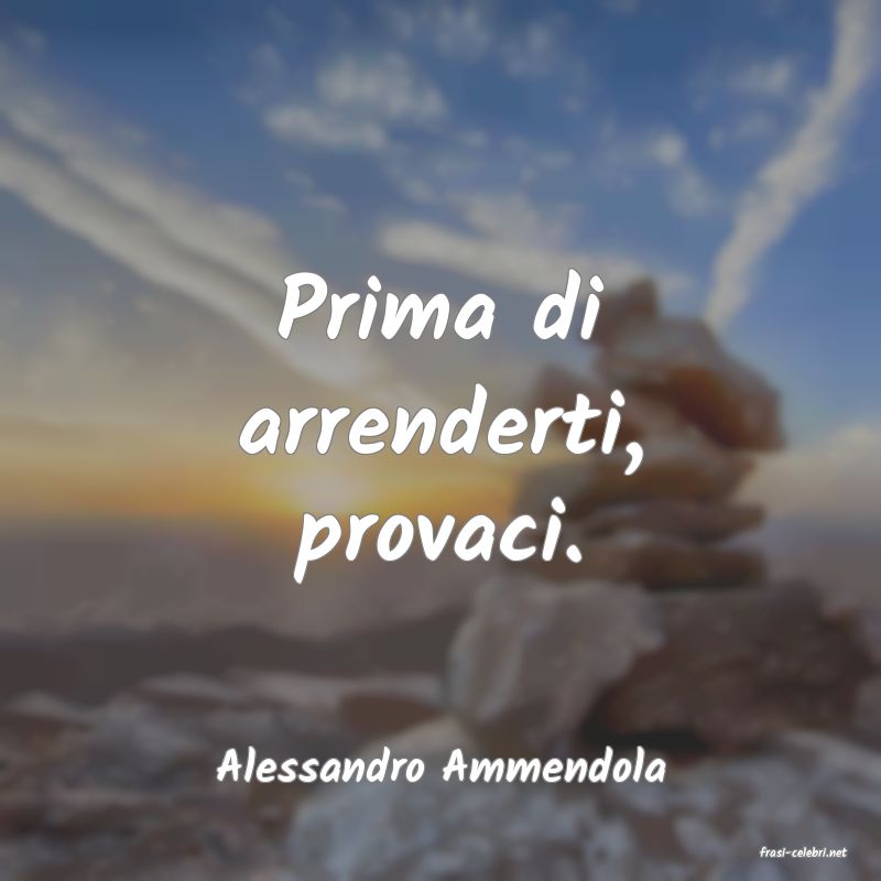 frasi di  Alessandro Ammendola

