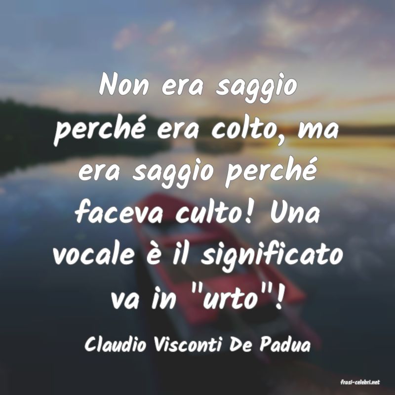 frasi di  Claudio Visconti De Padua
