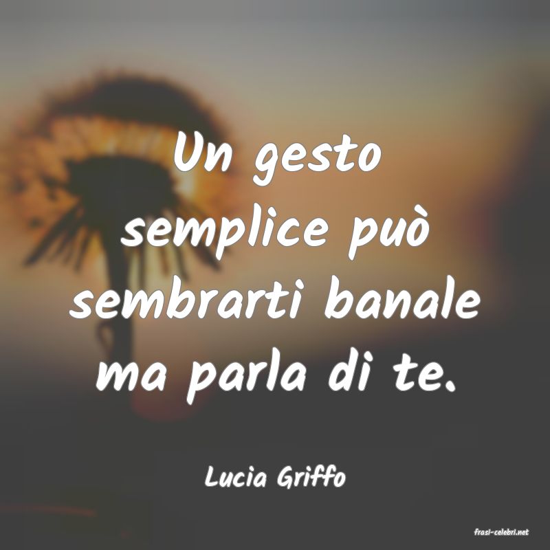 frasi di  Lucia Griffo
